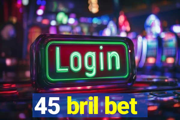 45 bril bet